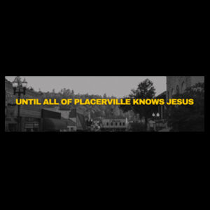 UNTIL ALL OF PLACERVILLE KNOWS JESUS T-Shirt Design